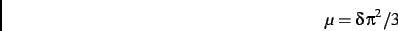 \begin{displaymath}
\mu=\delta\,{\pi }^{2}/3
\end{displaymath}