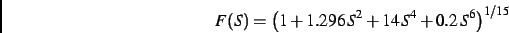 \begin{displaymath}
F(S)=\left (1+ 1.296\,{S}^{2}+14\,{S}^{4}+ 0.2\,{S}^{6}\right )^{1/15}
\end{displaymath}