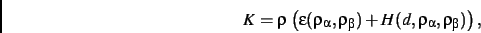 \begin{displaymath}
K=
\rho\,\left (\epsilon(\rho_{\alpha},\rho_{\beta})+H(d,\rho_{\alpha},
\rho_{\beta})\right )
,\end{displaymath}