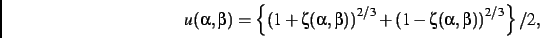 \begin{displaymath}
u(\alpha,\beta)=\left\{\left (1+\zeta(\alpha,\beta)\right )^{2/3}+
\left (1-\zeta(\alpha,\beta)\right )^{2/3}\right\}/2
,\end{displaymath}