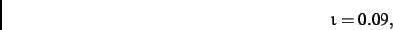 \begin{displaymath}
\iota= 0.09
,\end{displaymath}