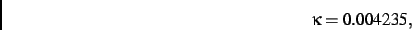 \begin{displaymath}
\kappa= 0.004235
,\end{displaymath}