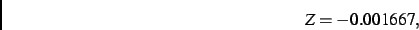 \begin{displaymath}
Z=- 0.001667
,\end{displaymath}
