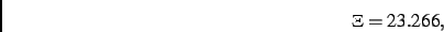 \begin{displaymath}
\Xi= 23.266
,\end{displaymath}