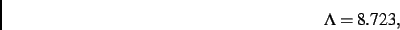 \begin{displaymath}
\Lambda= 8.723
,\end{displaymath}