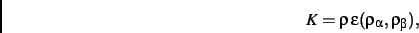 \begin{displaymath}
K=
\rho\,\epsilon(\rho_{\alpha},\rho_{\beta})
,\end{displaymath}