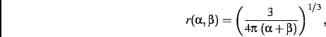 \begin{displaymath}
r(\alpha,\beta)=\left (\frac {3}{4\pi \,
\left (\alpha+\beta\right )} \right )^{1/3}
,\end{displaymath}