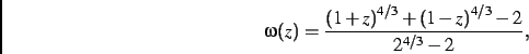 \begin{displaymath}
\omega(z)={\frac {\left (1+z\right )^{4/3}+\left (1-z\right )^{4/3}-2}{
2^{4/3}-2}}
,\end{displaymath}