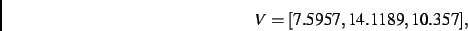 \begin{displaymath}
V
=
[ 7.5957, 14.1189, 10.357]
,\end{displaymath}