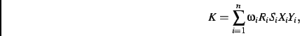 \begin{displaymath}
K=
\sum _{i=1}^{n}\omega_{{i}}R_{{i}}S_{{i}}X_{{i}}Y_{{i}}
,\end{displaymath}
