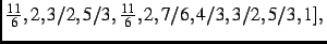 $\textstyle {\frac {11}{6}},2,
3/2,5/3,{\frac {11}{6}},2,7/6,4/3,3/2,5/3,1]
,$