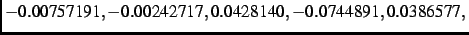 $\displaystyle - 0.00757191,
- 0.00242717, 0.0428140,- 0.0744891, 0.0386577,$