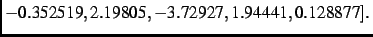 $\displaystyle - 0.352519, 2.19805,-
3.72927, 1.94441, 0.128877]
.$