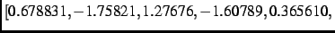 $\displaystyle [ 0.678831,- 1.75821, 1.27676,- 1.60789, 0.365610,$