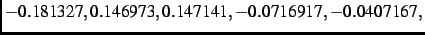 $\displaystyle - 0.181327, 0.146973,
0.147141,- 0.0716917,- 0.0407167,$
