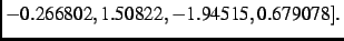 $\displaystyle - 0.266802, 1.50822,- 1.94515, 0.679078]
.$