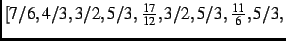 $\textstyle [7/6,4/3,3/2,5/3,{\frac {17}{12}},3/2,5/3,{\frac {11}{6}},5/3,$