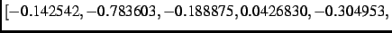 $\displaystyle [- 0.142542,- 0.783603,- 0.188875, 0.0426830,- 0.304953,$