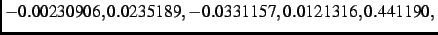 $\displaystyle - 0.00230906, 0.0235189,-0.0331157, 0.0121316, 0.441190,$