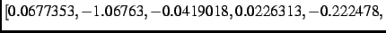 $\textstyle [ 0.0677353,- 1.06763,- 0.0419018, 0.0226313,- 0.222478,$