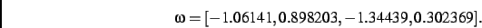 \begin{displaymath}
\omega
=
[- 1.06141, 0.898203,- 1.34439, 0.302369]
.\end{displaymath}