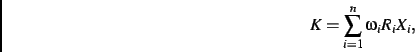 \begin{displaymath}
K=
\sum _{i=1}^{n}\omega_{{i}}R_{{i}}X_{{i}}
,\end{displaymath}