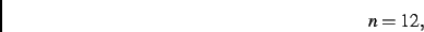 \begin{displaymath}
n=12
,\end{displaymath}