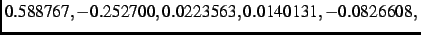 $\textstyle 0.588767,-
0.252700, 0.0223563, 0.0140131,- 0.0826608,$