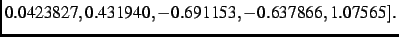 $\textstyle 0.0423827, 0.431940, - 0.691153,-
0.637866, 1.07565]
.$