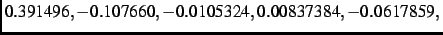$\textstyle 0.391496,-
0.107660,- 0.0105324, 0.00837384,- 0.0617859,$