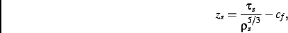 \begin{displaymath}
{\it z_s}={\frac {\tau_{s}}{\rho_{s}^{5/3}}}-{\it c_f}
,\end{displaymath}