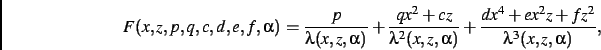 \begin{displaymath}
F(x,z,p,q,c,d,e,f,\alpha)={\frac {p}{\lambda(x,z,\alpha)}}+{...
...{\frac {d{x}^{4}+e{x}
^{2}z+f{z}^{2}}{\lambda^3(x,z,\alpha)}}
,\end{displaymath}
