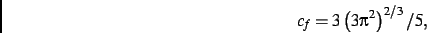 \begin{displaymath}
{\it c_f}=3\left (3{\pi }^{2}\right )^{2/3}/5
,\end{displaymath}