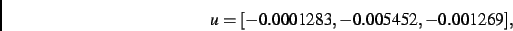 \begin{displaymath}
u
=
[- 0.0001283,- 0.005452,- 0.001269]
,\end{displaymath}