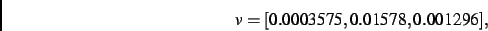 \begin{displaymath}
v
=
[ 0.0003575, 0.01578, 0.001296]
,\end{displaymath}