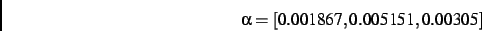 \begin{displaymath}
\alpha
=
[ 0.001867, 0.005151, 0.00305]
\end{displaymath}