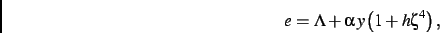 \begin{displaymath}
e=\Lambda+\alpha\,y\left (1+h{\zeta}^{4}\right )
,\end{displaymath}