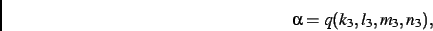 \begin{displaymath}
\alpha=q(k_{{3}},l_{{3}},m_{{3}},n_{{3}})
,\end{displaymath}