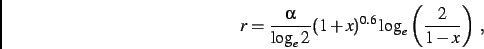 \begin{displaymath}
r= {\alpha \over \log_e 2} (1+x)^{0.6} \log_e\left( {2\over 1-x}\right)\; ,
\end{displaymath}