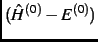 $(\hat H^{(0)} - E^{(0)})$