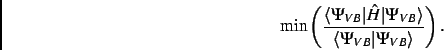 \begin{displaymath}
{\rm min}\left(\frac{\langle\Psi_{VB}\vert\hat{H}\vert\Psi_{VB}\rangle}{\langle\Psi_{VB}\vert\Psi_{VB}\rangle}\right).
\end{displaymath}