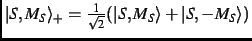 $\vert S,M_S\rangle_+ = \frac{1}{\sqrt{2}} (\vert S,M_S\rangle + \vert S,-M_S\rangle)$
