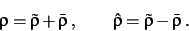 \begin{displaymath}
\rho=\tilde\rho+\bar\rho\; , \qquad
\hat\rho=\tilde\rho-\bar\rho
\; .
\end{displaymath}