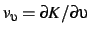 $v_{\upsilon} = \partial K / \partial \upsilon $