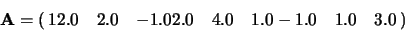 \begin{displaymath}
{\bf A}=\left(\matrix{12.0 & 2.0 &-1.0 \\
2.0 & 4.0 & 1.0 \\
-1.0 & 1.0 & 3.0 }\right)
\end{displaymath}
