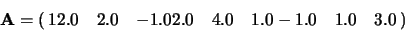 \begin{displaymath}
{\bf A}=\left(\matrix{12.0 & 2.0 &-1.0 \\
2.0 & 4.0 & 1.0 \\
-1.0 & 1.0 & 3.0  }\right)
\end{displaymath}