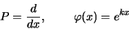 \begin{displaymath}
P = { d \over {dx}} , \quad \quad \varphi (x) =e^{kx}
\end{displaymath}