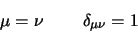 \begin{displaymath}
\mu = \nu \quad \quad  \delta_{\mu \nu} = 1
\end{displaymath}