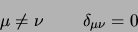 \begin{displaymath}
\mu \neq \nu \quad \quad  \delta_{\mu \nu} = 0
\end{displaymath}