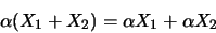 \begin{displaymath}
\alpha (X_1+X_2) = \alpha X_1 +\alpha X_2
\end{displaymath}